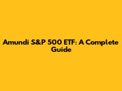 Amundi S&P 500 ETF: A Complete Guide