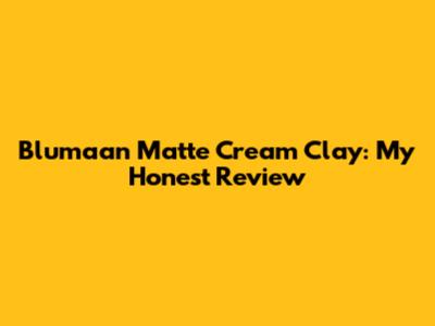 Blumaan Matte Cream Clay: My Honest Review