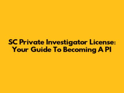 SC Private Investigator License: Your Guide To Becoming A PI