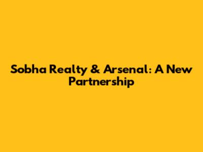 Sobha Realty & Arsenal: A New Partnership