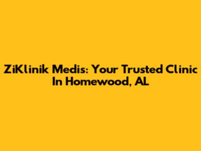 ZiKlinik Medis: Your Trusted Clinic In Homewood, AL